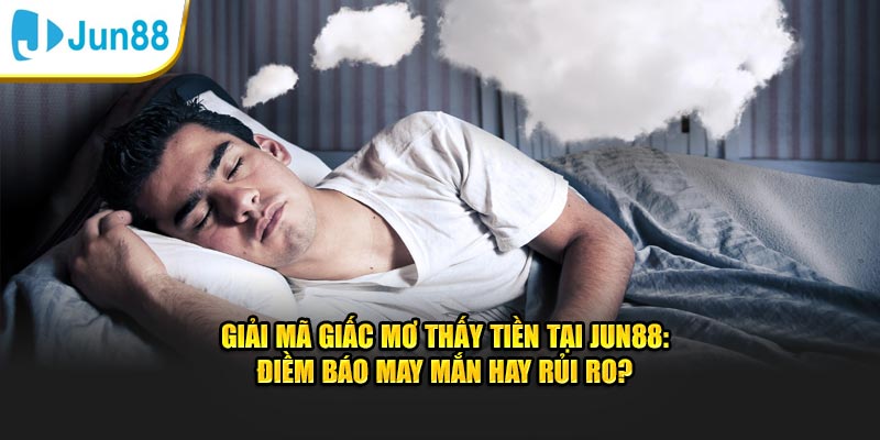 Giải Mã Việc Nằm Mơ Thấy Tiền, Điềm Báo May Mắn Hay Rủi Ro? 1 Nằm mơ thấy tiền có ý nghĩa gì